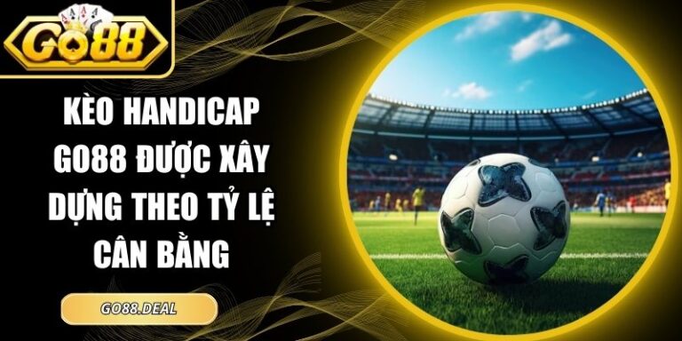 Kèo Handicap GO88 Được Xây Dựng Theo Tỷ Lệ Cân Bằng 1 kèo handicap GO88