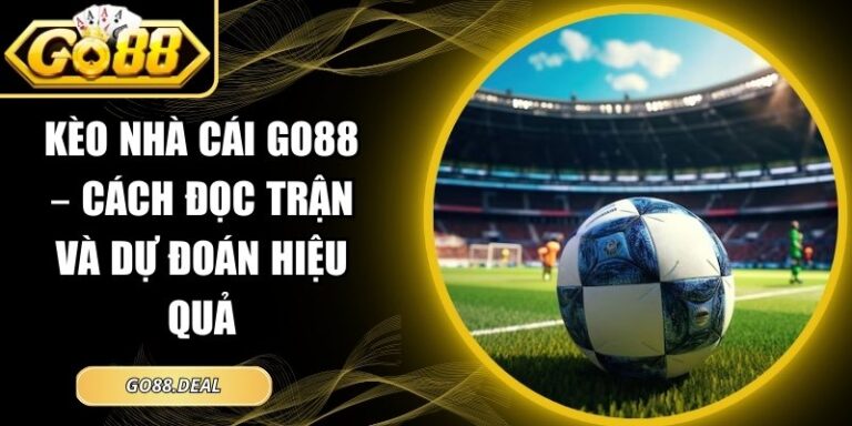 Kèo Nhà Cái GO88 – Cách Đọc Trận Và Dự Đoán Hiệu Quả 5 kèo nhà cái GO88