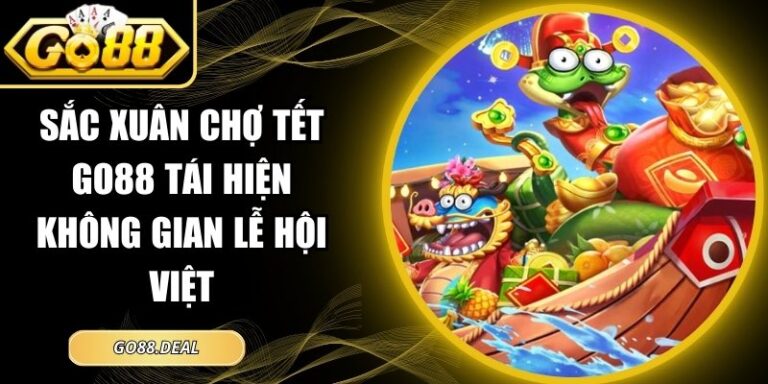 Sắc Xuân Chợ Tết GO88 Tái Hiện Không Gian Lễ Hội Việt 3 sắc xuân chợ Tết GO88